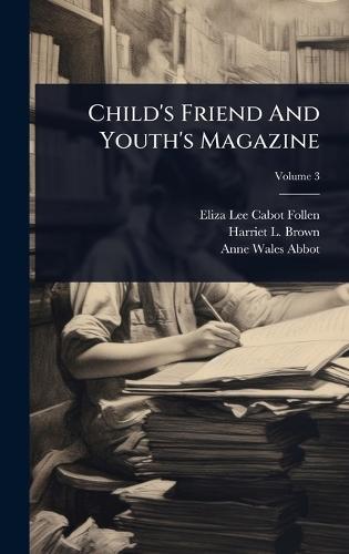 Child's Friend And Youth's Magazine  by Eliza Lee Cabot Follen at Abbey's Bookshop, 