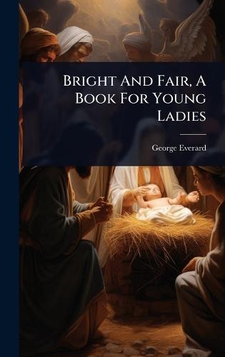 Bright And Fair, A Book For Young Ladies  by George Everard at Abbey's Bookshop, 