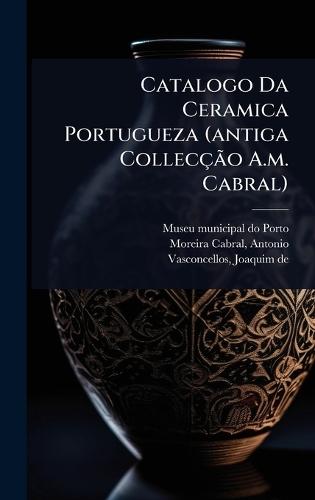Catalogo Da Ceramica Portugueza (antiga CollecçÃ£o A.m. Cabral)  by Museu Municipal Do Porto at Abbey's Bookshop, 