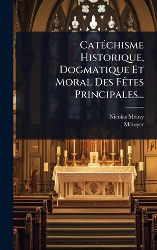 CatÃ(c)chisme Historique, Dogmatique Et Moral Des FÃates Principales...  by Nicolas Meusy at Abbey's Bookshop, 