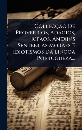 CollecçÃ£o De Proverbios, Adagios, RifÃ£os, Anexins Sentenças Moraes E Idiotismos Da Lingoa Portugueza...  by Anonymous at Abbey's Bookshop, 