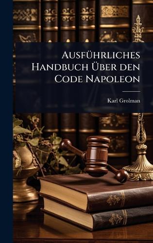AusfÃ1/4hrliches Handbuch Ã&#156;ber den Code Napoleon  by Karl Grolman at Abbey's Bookshop, 