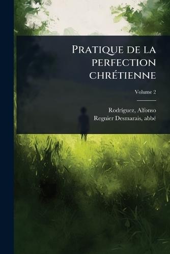 Pratique de la perfection chrÃ(c)tienne  by Rodrã-Guez Alfonso 1538-1616 at Abbey's Bookshop, 