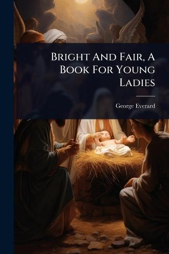 Bright And Fair, A Book For Young Ladies  by George Everard at Abbey's Bookshop, 