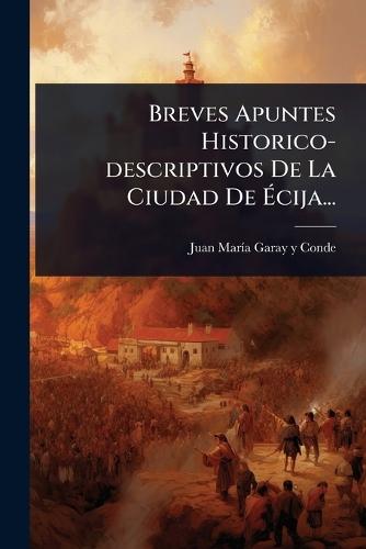 Breves Apuntes Historico-descriptivos De La Ciudad De Ã&#137;cija...  by Juan Marã-A Garay Y Conde at Abbey's Bookshop, 
