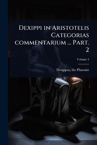 Dexippi in Aristotelis Categorias commentarium ... Part. 2  by Dexippus The Platonist at Abbey's Bookshop, 