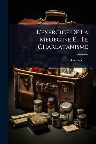 L'exercice De La MÃ(c)decine Et Le Charlatanisme  by P (Paul) 1837-1906 Brouardel at Abbey's Bookshop, 