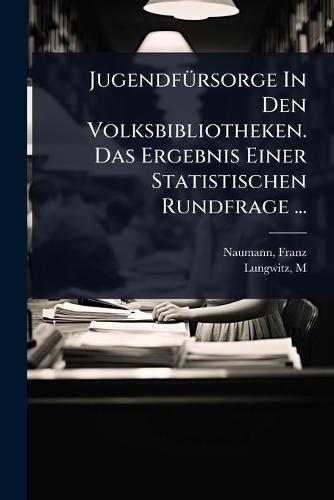 JugendfÃ1/4rsorge In Den Volksbibliotheken. Das Ergebnis Einer Statistischen Rundfrage ...  by Naumann Franz at Abbey's Bookshop, 