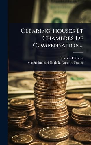 Clearing-houses Et Chambres De Compensation...  by Gustave François at Abbey's Bookshop, 
