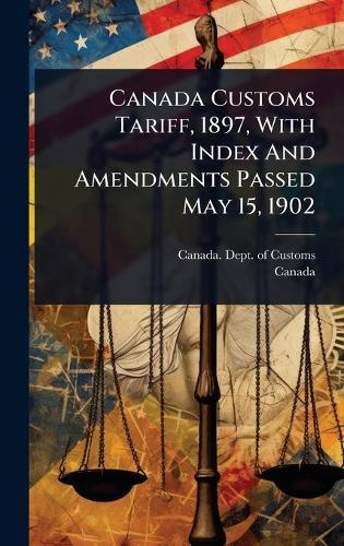 Canada Customs Tariff, 1897, With Index And Amendments Passed May 15, 1902  by Canada Dept of Customs at Abbey's Bookshop, 