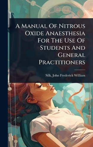 A Manual Of Nitrous Oxide Anaesthesia For The Use Of Students And General Practitioners  by John Frederick William 1858- Silk at Abbey's Bookshop, 