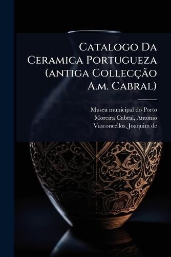 Catalogo Da Ceramica Portugueza (antiga CollecçÃ£o A.m. Cabral)  by Museu Municipal Do Porto at Abbey's Bookshop, 