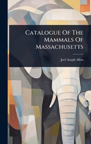 Catalogue Of The Mammals Of Massachusetts  by Joel Asaph Allen at Abbey's Bookshop, 