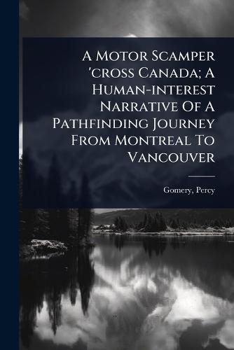 A Motor Scamper 'cross Canada; A Human-interest Narrative Of A Pathfinding Journey From Montreal To Vancouver  by Gomery Percy at Abbey's Bookshop, 