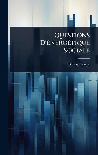 Questions D'Ã(c)nergÃ(c)tique Sociale  by Solvay Ernest 1838-1922 at Abbey's Bookshop, 