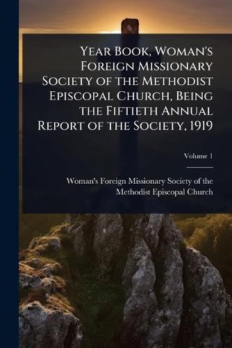 Year Book, Woman's Foreign Missionary Society of the Methodist Episcopal Church, Being the Fiftieth Annual Report of the Society, 1919  by Woman's Foreign Missionary Society of at Abbey's Bookshop, 