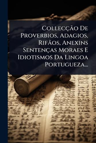 CollecçÃ£o De Proverbios, Adagios, RifÃ£os, Anexins Sentenças Moraes E Idiotismos Da Lingoa Portugueza...  by Anonymous at Abbey's Bookshop, 