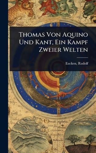 Thomas Von Aquino Und Kant, Ein Kampf Zweier Welten  by Rudolf Eucken at Abbey's Bookshop, 