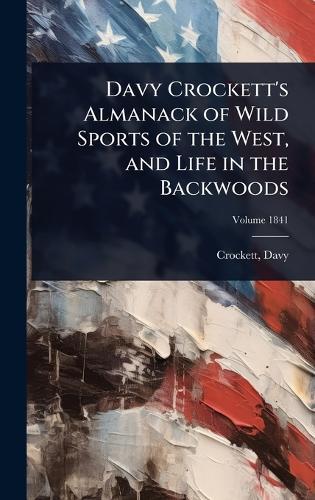 Davy Crockett's Almanack of Wild Sports of the West, and Life in the Backwoods  by David Crockett at Abbey's Bookshop, 