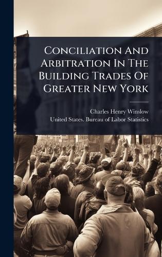 Conciliation And Arbitration In The Building Trades Of Greater New York  by Charles Henry Winslow at Abbey's Bookshop, 