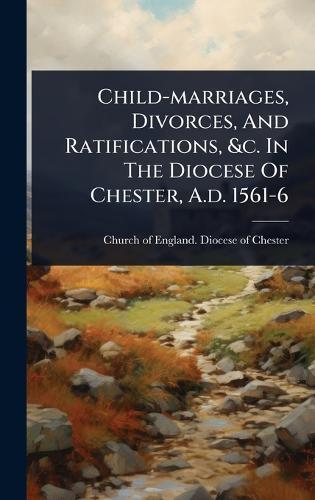 Child-marriages, Divorces, And Ratifications, &c. In The Diocese Of Chester, A.d. 1561-6  by Church of England Diocese of Chester at Abbey's Bookshop, 