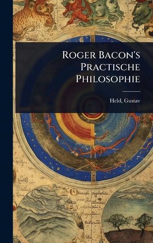 Roger Bacon's Practische Philosophie  by Held Gustav at Abbey's Bookshop, 