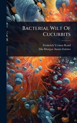 Bacterial Wilt Of Cucurbits  by Frederick Vernon Rand at Abbey's Bookshop, 