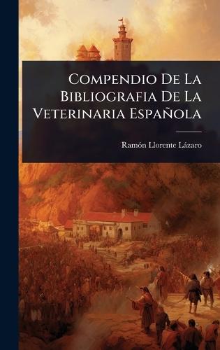 Compendio De La Bibliografia De La Veterinaria Española  by Ramã3n Llorente Làzaro at Abbey's Bookshop, 