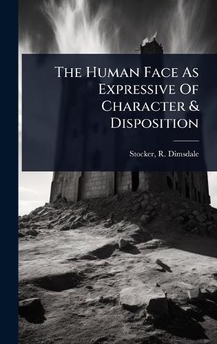 The Human Face As Expressive Of Character & Disposition  by R Dimsdale (Richard Dimsdal Stocker at Abbey's Bookshop, 