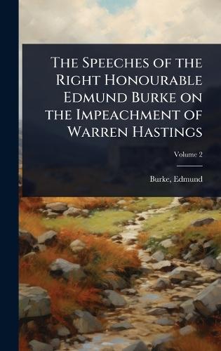 The Speeches of the Right Honourable Edmund Burke on the Impeachment of Warren Hastings  by Edmund Burke (University of Chicago) at Abbey's Bookshop, 