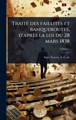 TraitÃ(c) des faillites et banqueroutes, d'après la loi du 28 mars 1838  by A C De Saint-Nexent at Abbey's Bookshop, 