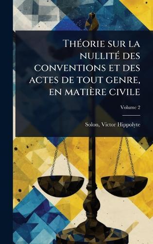 ThÃ(c)orie sur la nullitÃ(c) des conventions et des actes de tout genre, en matière civile  by Solon Victor Hippolyte at Abbey's Bookshop, 