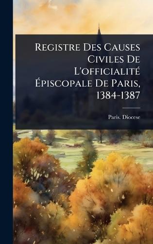Registre Des Causes Civiles De L'officialitÃ(c) Ã&#137;piscopale De Paris, 1384-1387  by Paris Diocese at Abbey's Bookshop, 