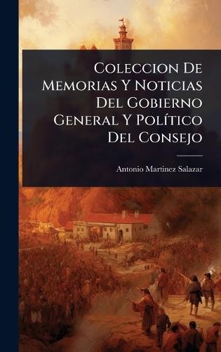 Coleccion De Memorias Y Noticias Del Gobierno General Y PolÃ-tico Del Consejo  by Antonio Martinez Salazar at Abbey's Bookshop, 