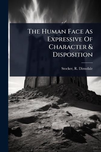 The Human Face As Expressive Of Character & Disposition  by R Dimsdale (Richard Dimsdal Stocker at Abbey's Bookshop, 