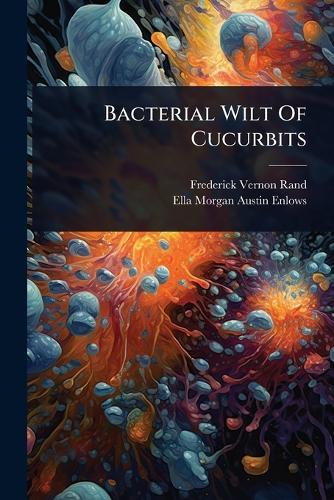 Bacterial Wilt Of Cucurbits  by Frederick Vernon Rand at Abbey's Bookshop, 