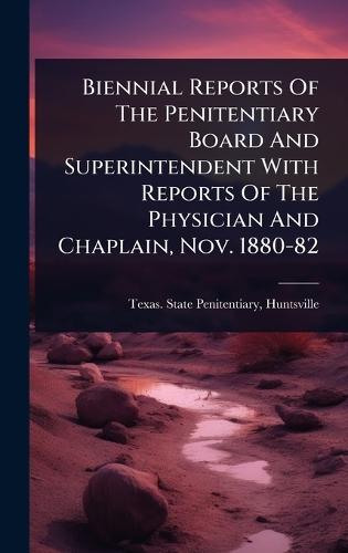 Biennial Reports Of The Penitentiary Board And Superintendent With Reports Of The Physician And Chaplain, Nov. 1880-82  by Huntsville Texas State Penitentiary at Abbey's Bookshop, 
