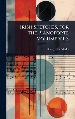 Irish Sketches, for the Pianoforte Volume v.1-3  by John Prindle 1877-1932 Scott at Abbey's Bookshop, 