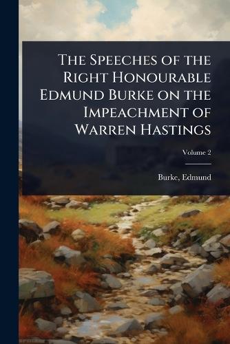 The Speeches of the Right Honourable Edmund Burke on the Impeachment of Warren Hastings  by Edmund Burke (University of Chicago) at Abbey's Bookshop, 
