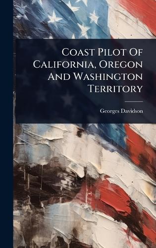 Coast Pilot Of California, Oregon And Washington Territory  by Georges Davidson at Abbey's Bookshop, 