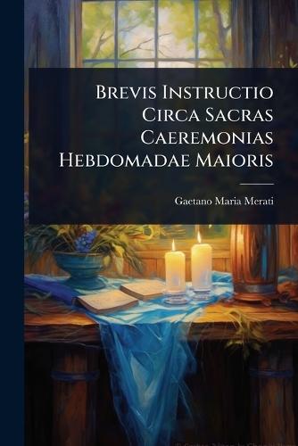 Brevis Instructio Circa Sacras Caeremonias Hebdomadae Maioris  by Gaetano Maria Merati at Abbey's Bookshop, 