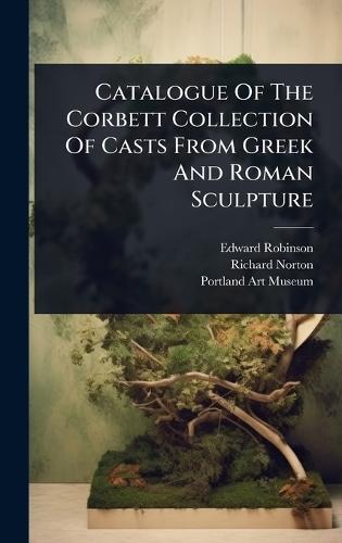 Catalogue Of The Corbett Collection Of Casts From Greek And Roman Sculpture  by Edward Robinson at Abbey's Bookshop, 
