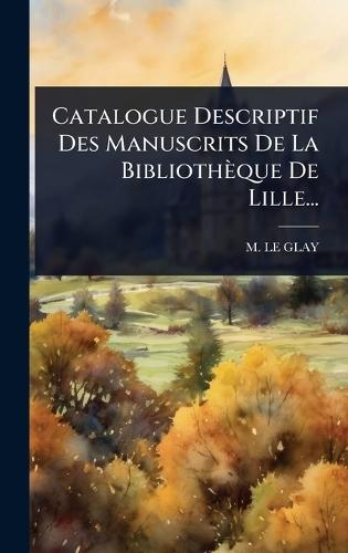 Catalogue Descriptif Des Manuscrits De La Bibliothèque De Lille...  by M Le Glay at Abbey's Bookshop, 