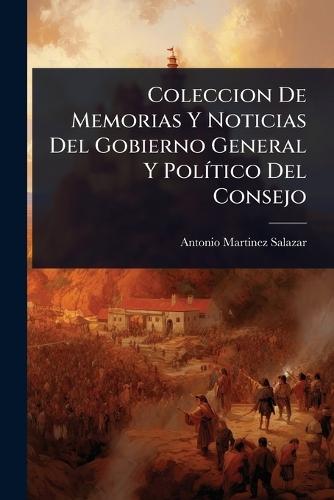 Coleccion De Memorias Y Noticias Del Gobierno General Y PolÃ-tico Del Consejo  by Antonio Martinez Salazar at Abbey's Bookshop, 