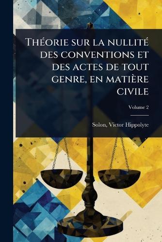 ThÃ(c)orie sur la nullitÃ(c) des conventions et des actes de tout genre, en matière civile  by Solon Victor Hippolyte at Abbey's Bookshop, 