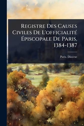 Registre Des Causes Civiles De L'officialitÃ(c) Ã&#137;piscopale De Paris, 1384-1387  by Paris Diocese at Abbey's Bookshop, 