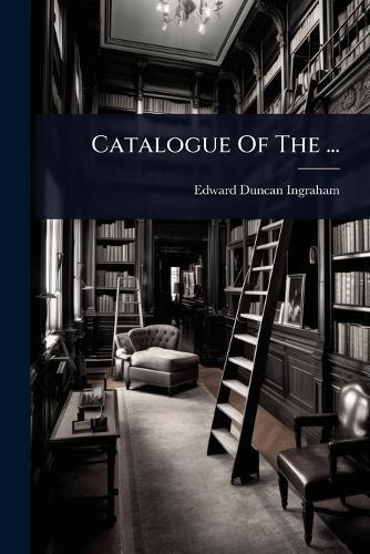 Catalogue Of The ...  by Edward Duncan Ingraham at Abbey's Bookshop, 