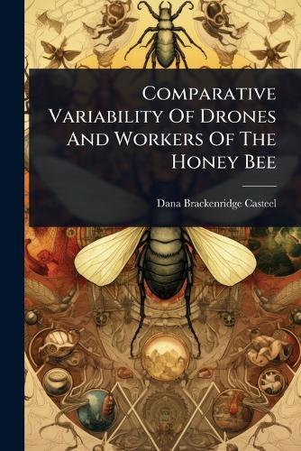 Comparative Variability Of Drones And Workers Of The Honey Bee  by Dana Brackenridge Casteel at Abbey's Bookshop, 