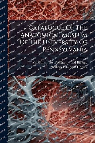 Catalogue Of The Anatomical Museum Of The University Of Pennsylvania  by Wistar Institute of Anatomy and Biology at Abbey's Bookshop, 