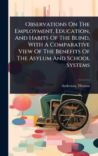 Observations On The Employment, Education, And Habits Of The Blind, With A Comparative View Of The Benefits Of The Asylum And School Systems  by Anderson Thomas at Abbey's Bookshop, 